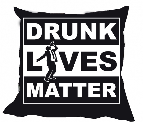Kissen - Drunk Lives Matter Kissen - Drunk Lives Matter