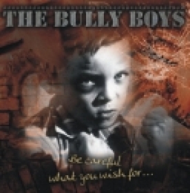 Bully Boys -Be careful what you wish for- Bully Boys -Be careful what you wish for-